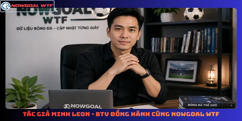 Minh Leon — BTV chuyên trang bóng đá Nowgoal Wtf