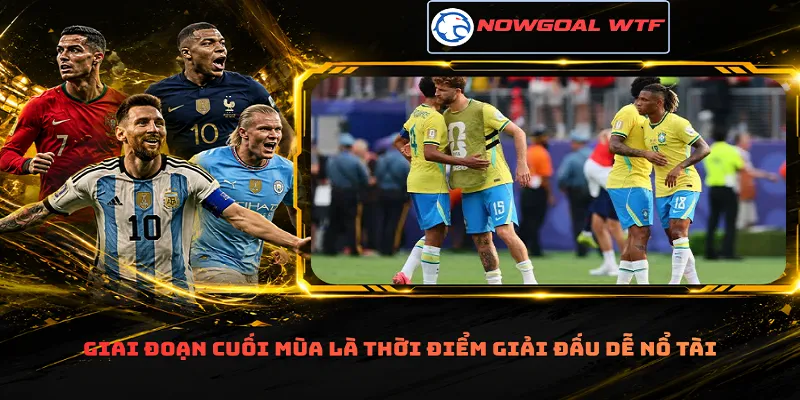 Giai đoạn cuối mùa là thời điểm giải đấu dễ nổ tài