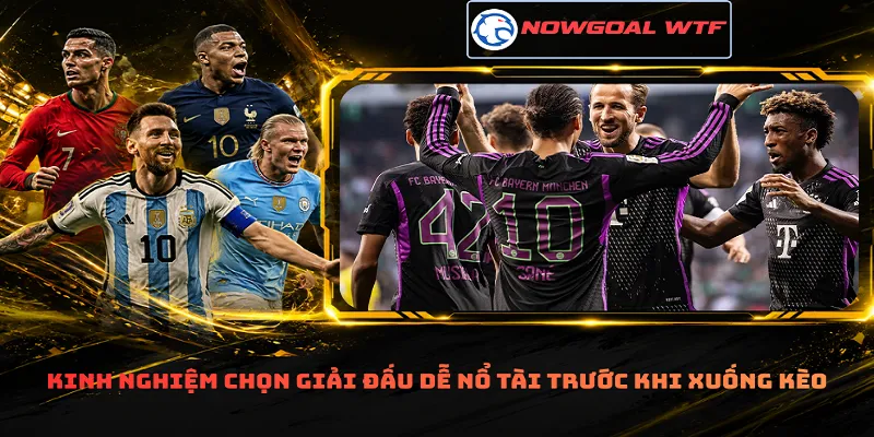 Kinh nghiệm chọn giải đấu dễ nổ tài trước khi xuống kèo