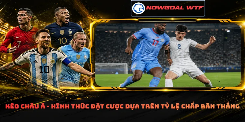 Kèo châu Á - Hình thức đặt cược dựa trên tỷ lệ chấp bàn thắng