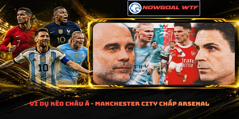 Ví dụ kèo châu Á - Manchester City chấp Arsenal