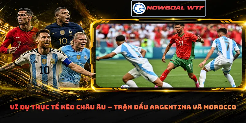 Ví dụ thực tế kèo châu Âu – Trận đấu Argentina và Morocco
