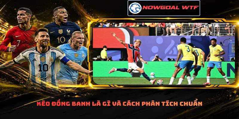 Kèo đồng banh là gì và cách phân tích chuẩn