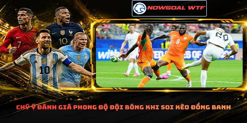 Chý ý đánh giá phong độ đội bóng khi soi kèo đồng banh