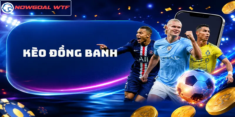Kèo Đồng Banh Là Gì? Bí Quyết Phân Tích Kèo Cân Bằng