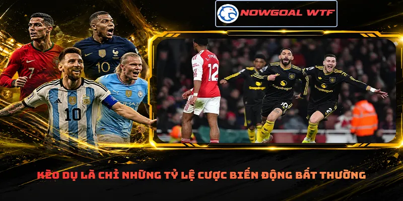 Kèo dụ là chỉ những tỷ lệ cược biến động bất thường