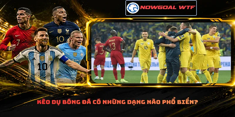 Kèo dụ bóng đá có những dạng nào phổ biến?