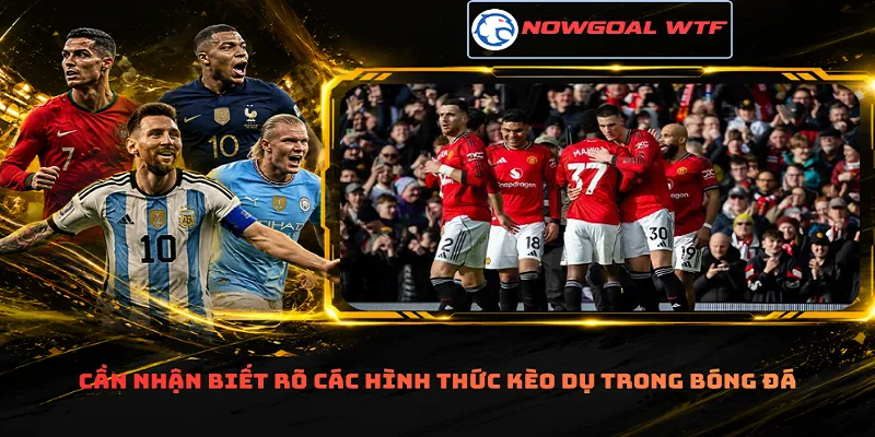 Cần nhận biết rõ các hình thức kèo dụ trong bóng đá