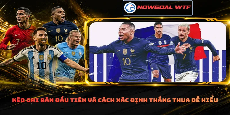 Kèo ghi bàn đầu tiên và cách xác định thắng thua dễ hiểu