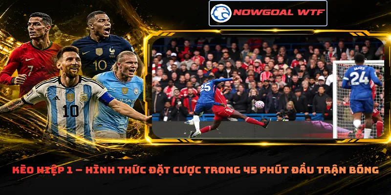 Kèo hiệp 1 – Hình thức đặt cược trong 45 phút đầu trận bóng
