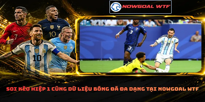 Soi kèo hiệp 1 cùng dữ liệu bóng đá đa dạng tại Nowgoal Wtf