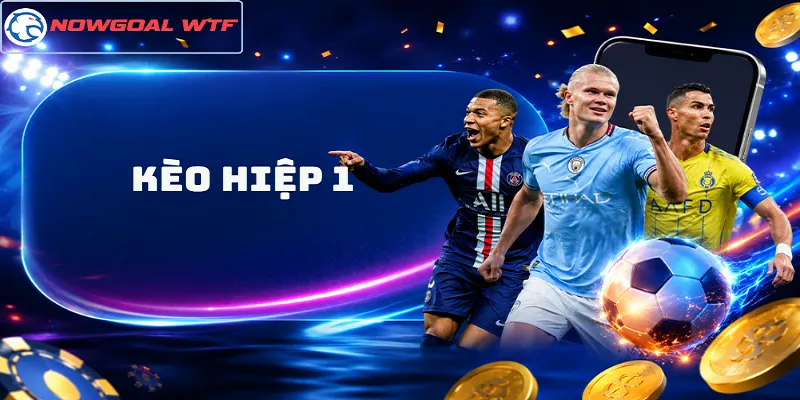 Kèo Hiệp 1 – Phân Tích 45 Phút Đầu Để Đón Lợi Thế Sớm