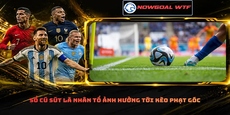 Số cú sút là nhân tố ảnh hưởng tới kèo phạt góc