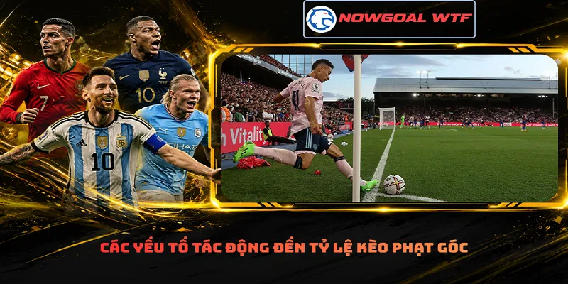 Các yếu tố tác động đến tỷ lệ kèo phạt góc