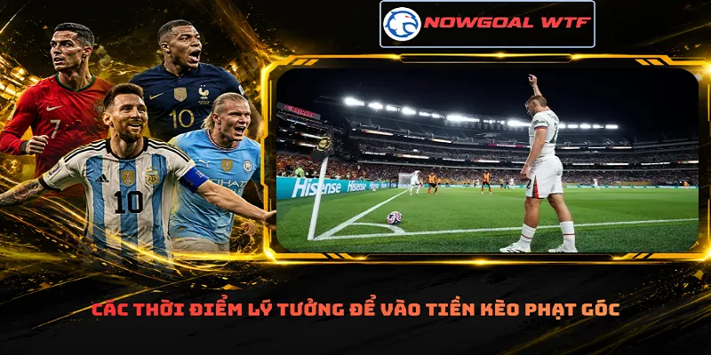 Các thời điểm lý tưởng để vào tiền kèo phạt góc