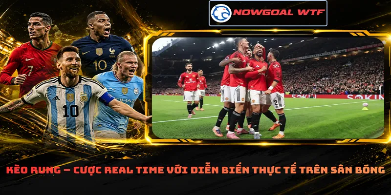 Kèo rung – Cược real time với diễn biến thực tế trên sân bóng
