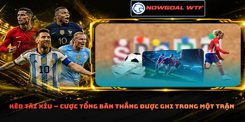 Kèo Tài Xỉu – Cược tổng bàn thắng được ghi trong một trận