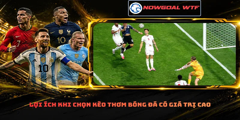 Lợi ích khi chọn kèo thơm bóng đá có giá trị cao