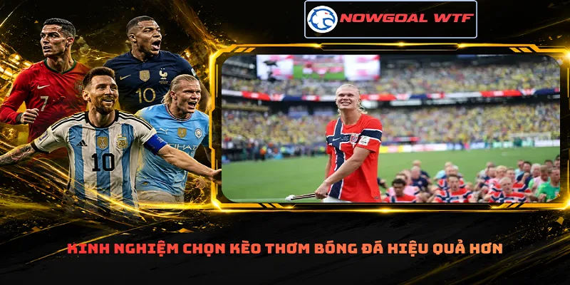 Kinh nghiệm chọn kèo thơm bóng đá hiệu quả hơn