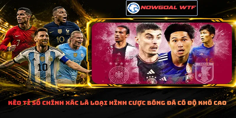 Kèo tỉ số chính xác là loại hình cược bóng đá có độ khó cao