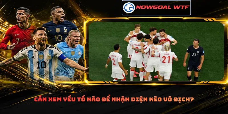 Cần xem yếu tố nào để nhận diện kèo vô địch?