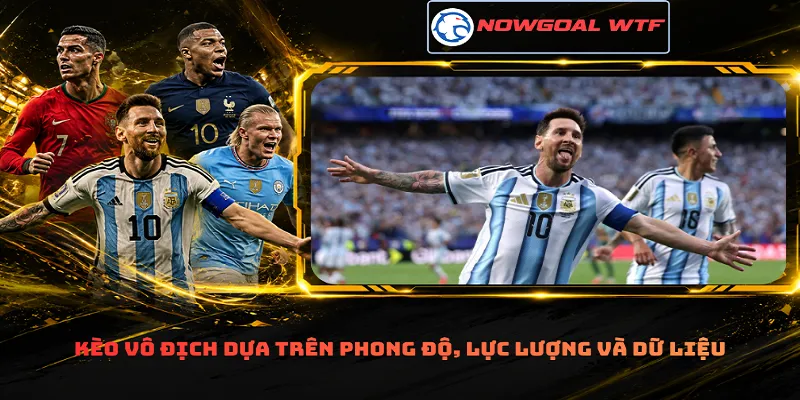 Kèo vô địch dựa trên phong độ, lực lượng và dữ liệu
