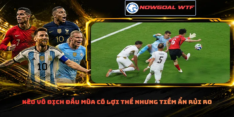 Kèo vô địch đầu mùa có lợi thế nhưng tiềm ẩn rủi ro
