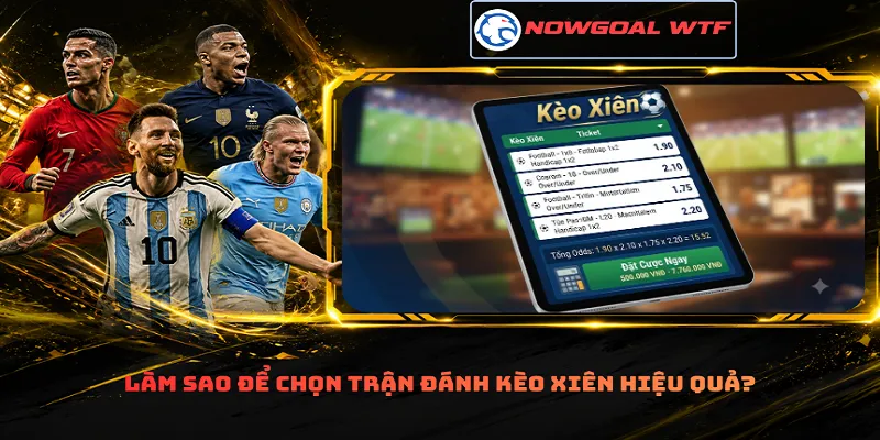 Làm sao để chọn trận đánh kèo xiên hiệu quả?