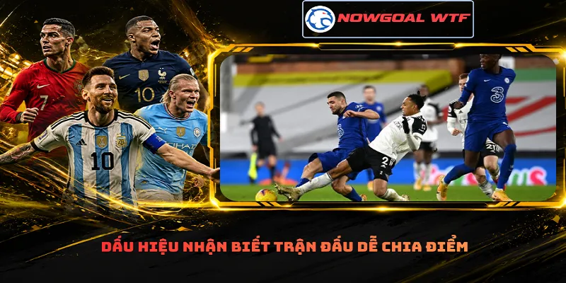 Dấu hiệu nhận biết trận đấu dễ chia điểm