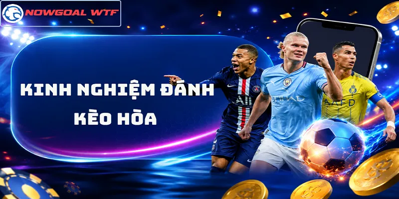 Kinh Nghiệm Đánh Kèo Hòa - Cách Nhìn Ra Những Trận Dễ Chia Điểm