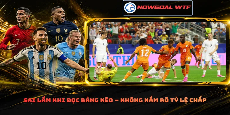 Sai lầm khi đọc bảng kèo – Không nắm rõ tỷ lệ chấp