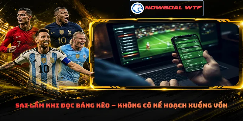 Sai lầm khi đọc bảng kèo – Không có kế hoạch xuống vốn