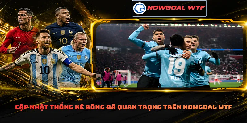 Cập nhật thống kê bóng đá quan trọng trên Nowgoal Wtf