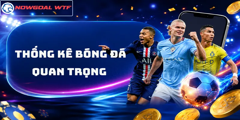 Thống Kê Bóng Đá Quan Trọng – Các Tiêu Chí Giúp Soi Kèo Chuẩn Hơn?