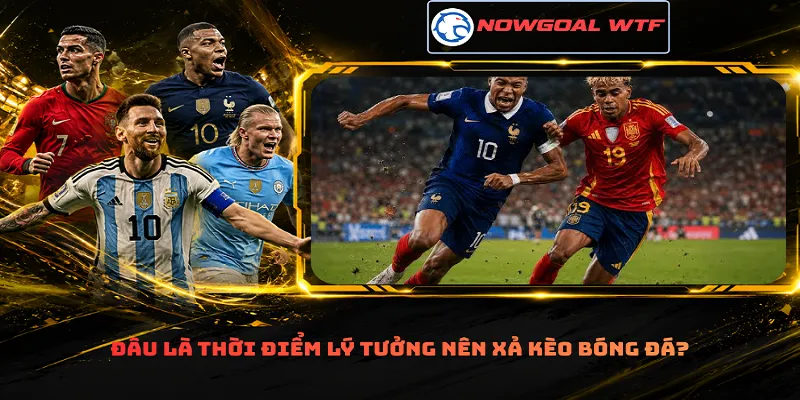 Đâu là thời điểm lý tưởng nên xả kèo bóng đá?
