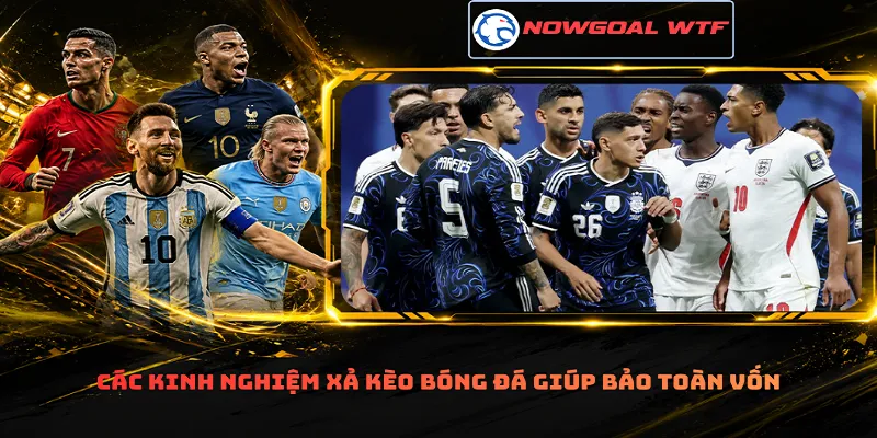 Các kinh nghiệm xả kèo bóng đá giúp bảo toàn vốn