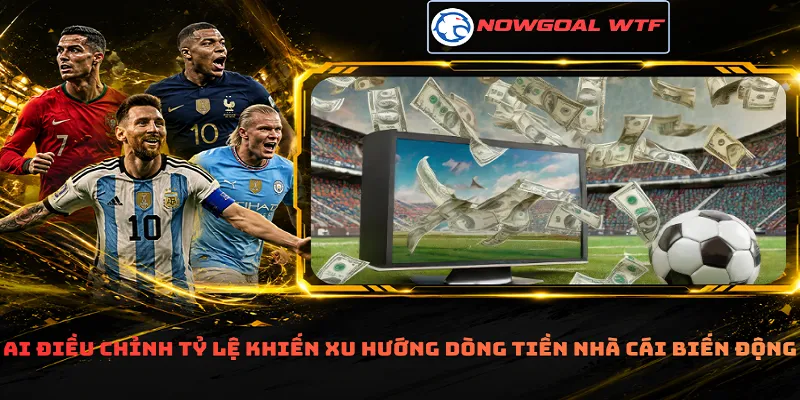 AI điều chỉnh tỷ lệ khiến xu hướng dòng tiền nhà cái biến động