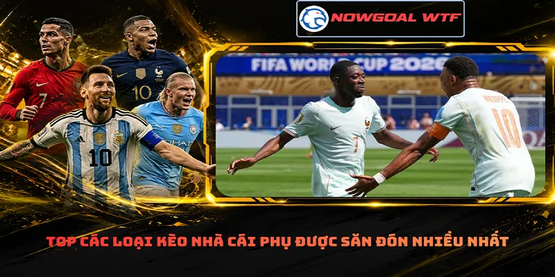 Top các loại kèo nhà cái phụ được săn đón nhiều nhất
