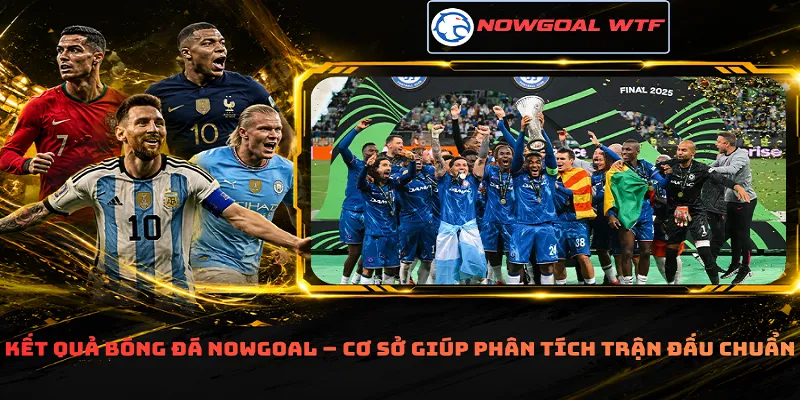Kết quả bóng đá Nowgoal – Cơ sở giúp phân tích trận đấu chuẩn