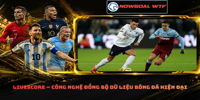 Livescore – Công nghệ đồng bộ dữ liệu bóng đá hiện đại